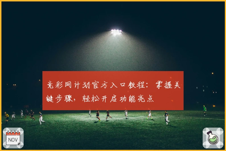 竞彩网计划官方入口教程：掌握关键步骤，轻松开启功能亮点