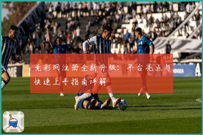 竞彩网注册全新升级：平台亮点与快速上手指南详解