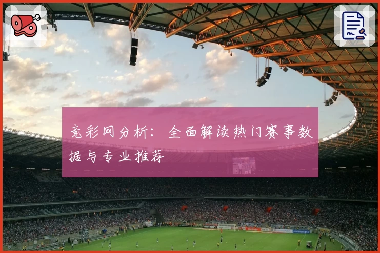 竞彩网分析：全面解读热门赛事数据与专业推荐