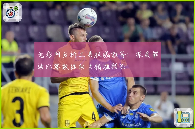 竞彩网分析工具权威推荐：深度解读比赛数据助力精准预测