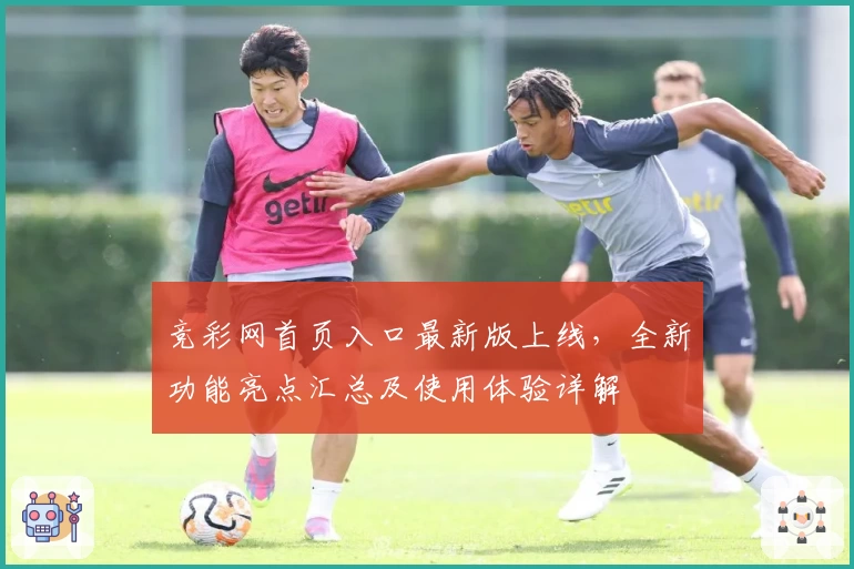 竞彩网首页入口最新版上线,全新功能亮点汇总及使用体验详解