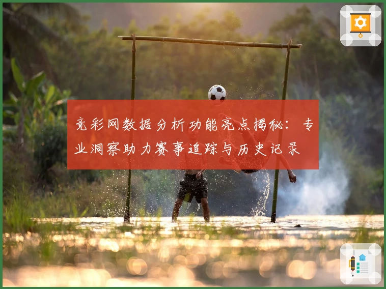 竞彩网数据分析功能亮点揭秘：专业洞察助力赛事追踪与历史记录